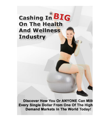 Thumbnail Cashing in BIG On The Health and Wellness Industry eBook